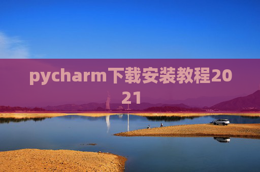 pycharm下载安装教程2021